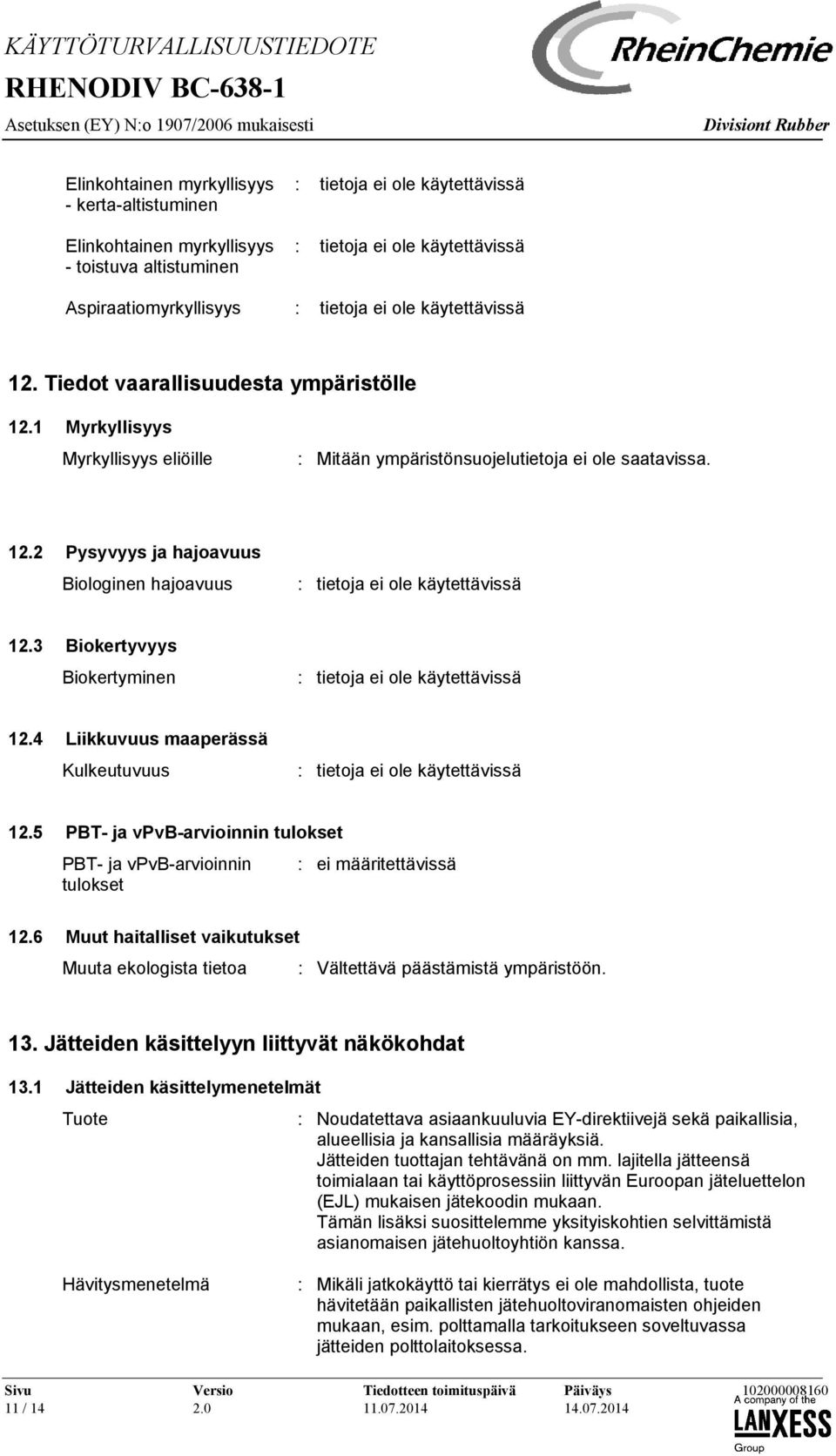 4 Liikkuvuus maaperässä Kulkeutuvuus 12.5 PBT- ja vpvb-arvioinnin tulokset PBT- ja vpvb-arvioinnin tulokset : ei määritettävissä 12.