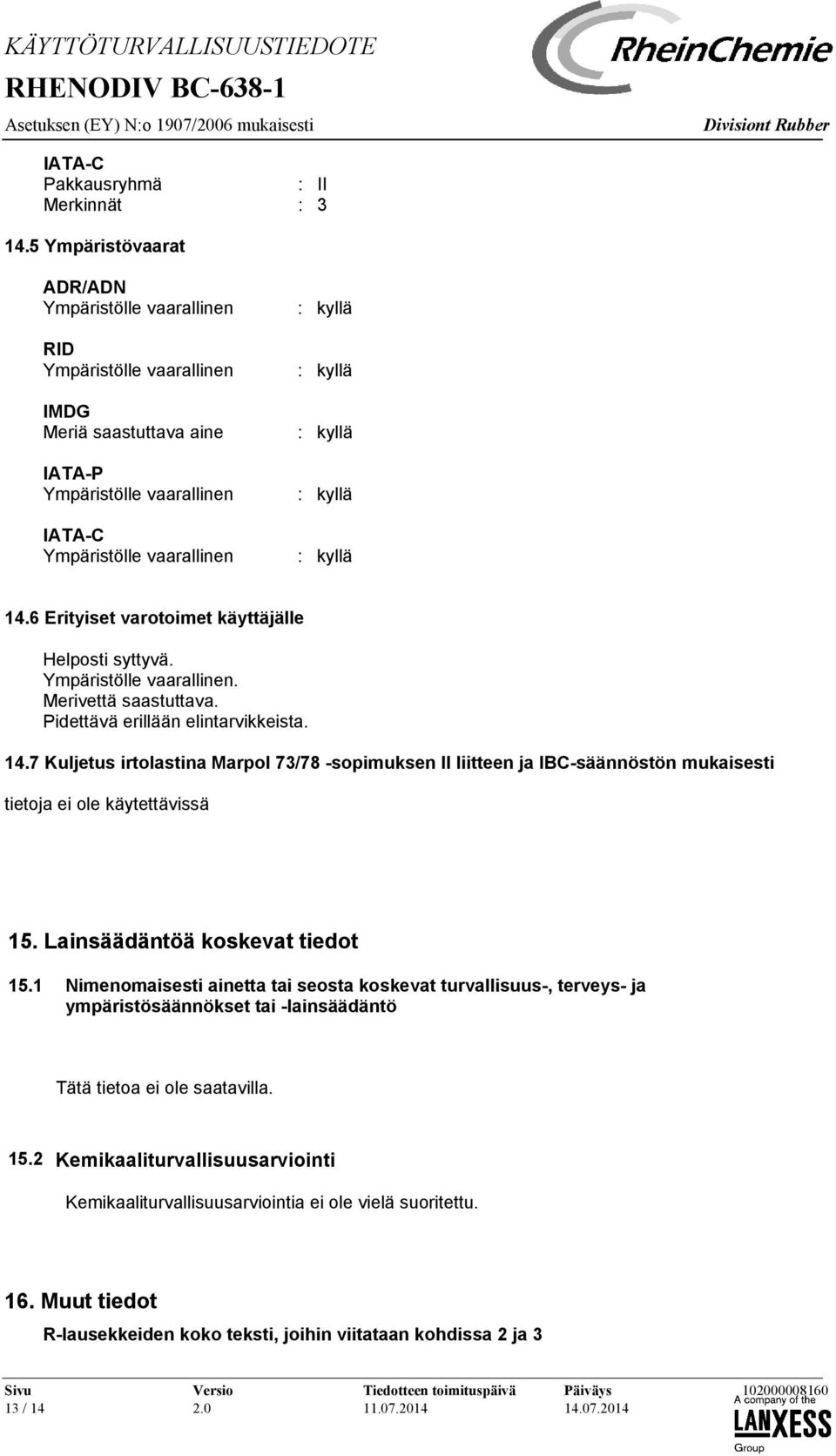 vaarallinen : kyllä 14.6 Erityiset varotoimet käyttäjälle Helposti syttyvä. Ympäristölle vaarallinen. Merivettä saastuttava. Pidettävä erillään elintarvikkeista. 14.7 Kuljetus irtolastina Marpol 73/78 -sopimuksen II liitteen ja IBC-säännöstön mukaisesti tietoja ei ole käytettävissä 15.