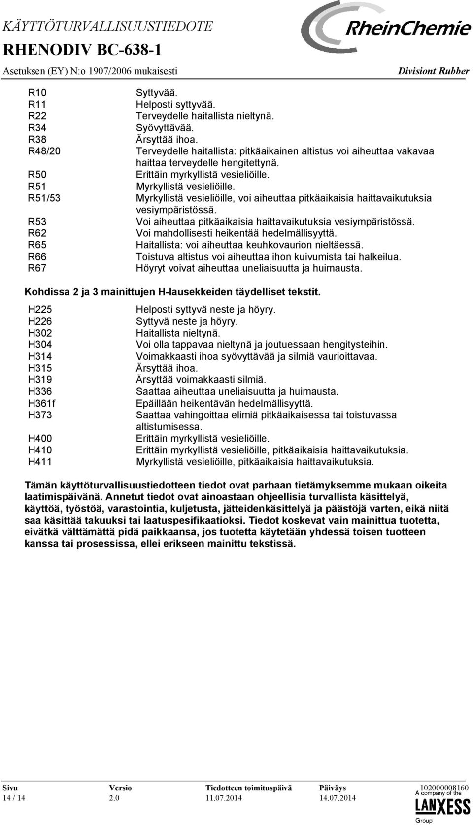 R51/53 Myrkyllistä vesieliöille, voi aiheuttaa pitkäaikaisia haittavaikutuksia vesiympäristössä. R53 Voi aiheuttaa pitkäaikaisia haittavaikutuksia vesiympäristössä.