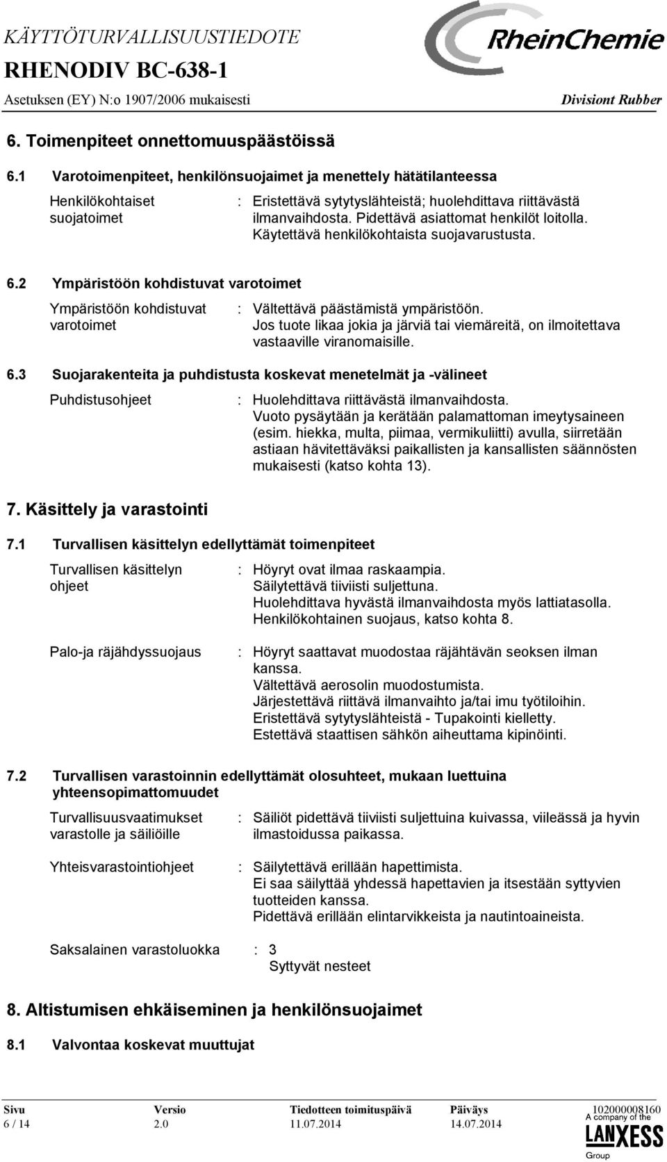 Pidettävä asiattomat henkilöt loitolla. Käytettävä henkilökohtaista suojavarustusta. 6.2 Ympäristöön kohdistuvat varotoimet Ympäristöön kohdistuvat varotoimet : Vältettävä päästämistä ympäristöön.