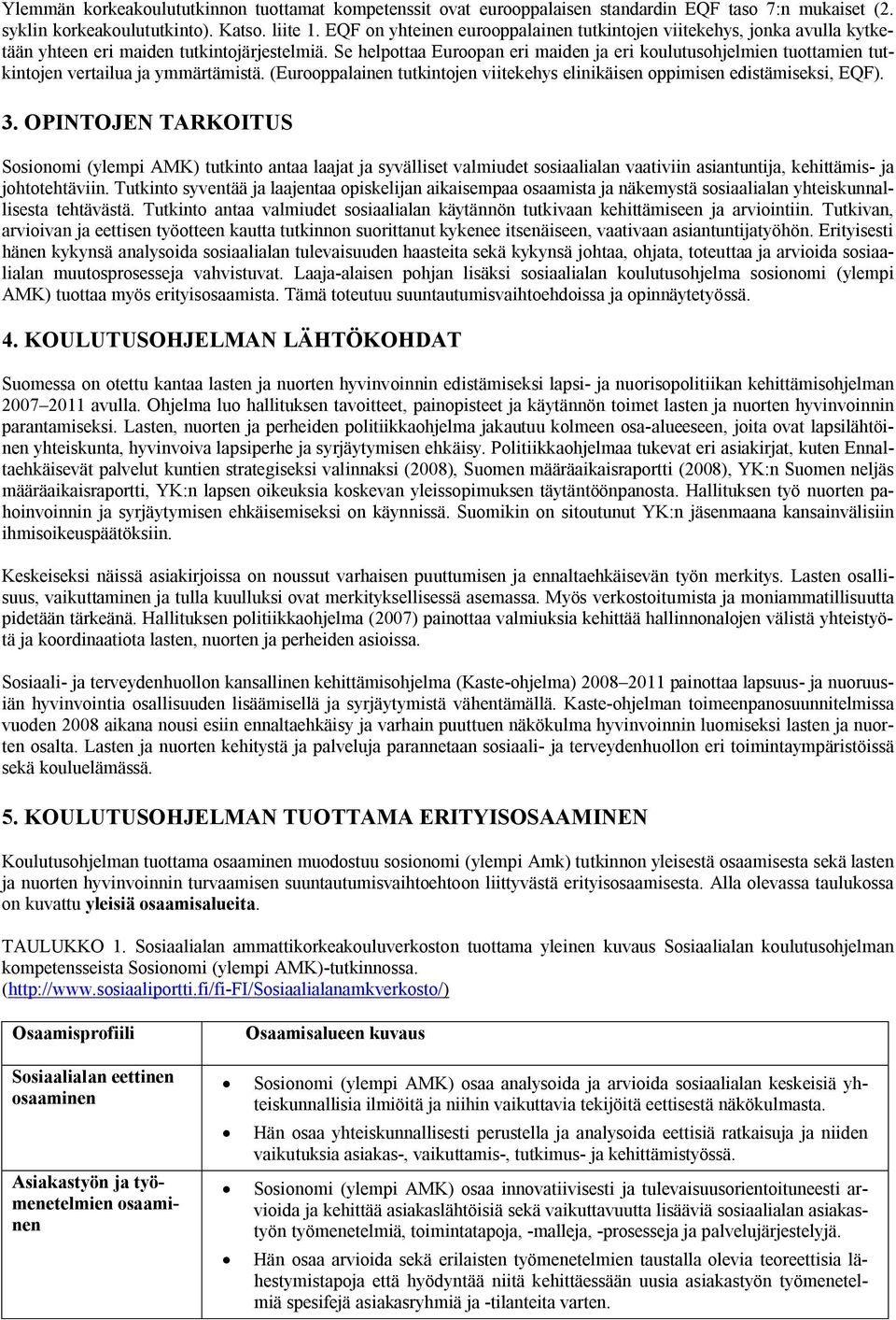 Se helpottaa Euroopan eri maiden ja eri koulutusohjelmien tuottamien tutkintojen vertailua ja ymmärtämistä. (Eurooppalainen tutkintojen viitekehys elinikäisen oppimisen edistämiseksi, EQF). 3.