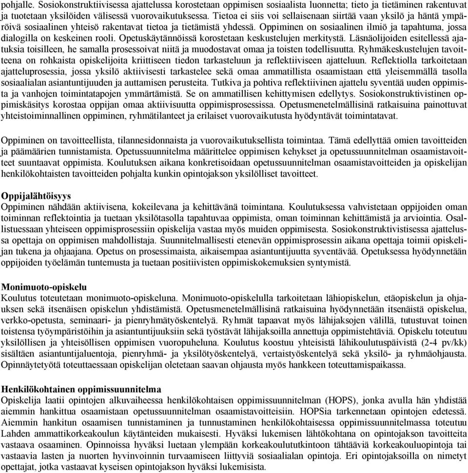 Oppiminen on sosiaalinen ilmiö ja tapahtuma, jossa dialogilla on keskeinen rooli. Opetuskäytännöissä korostetaan keskustelujen merkitystä.