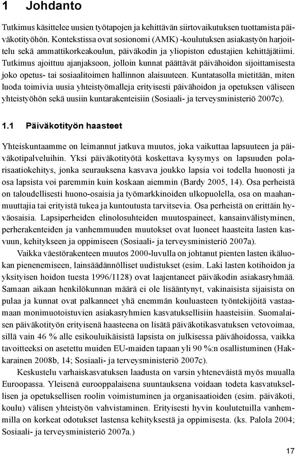 Tutkimus ajoittuu ajanjaksoon, jolloin kunnat päättävät päivähoidon sijoittamisesta joko opetus- tai sosiaalitoimen hallinnon alaisuuteen.