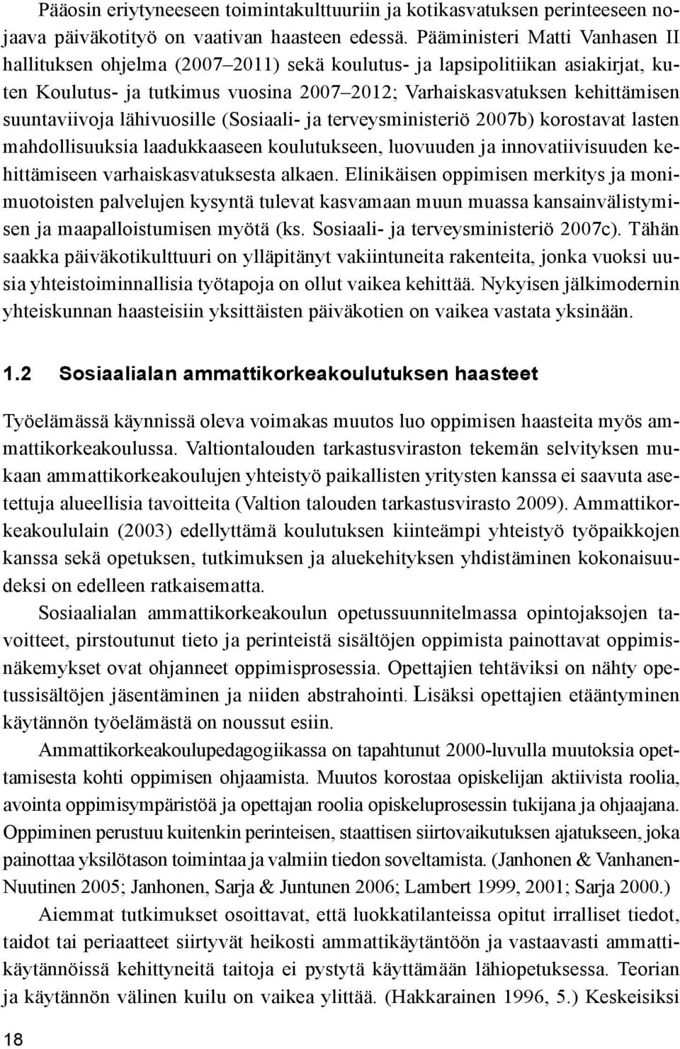 suuntaviivoja lähivuosille (Sosiaali- ja terveysministeriö 2007b) korostavat lasten mahdollisuuksia laadukkaaseen koulutukseen, luovuuden ja innovatiivisuuden kehittämiseen varhaiskasvatuksesta