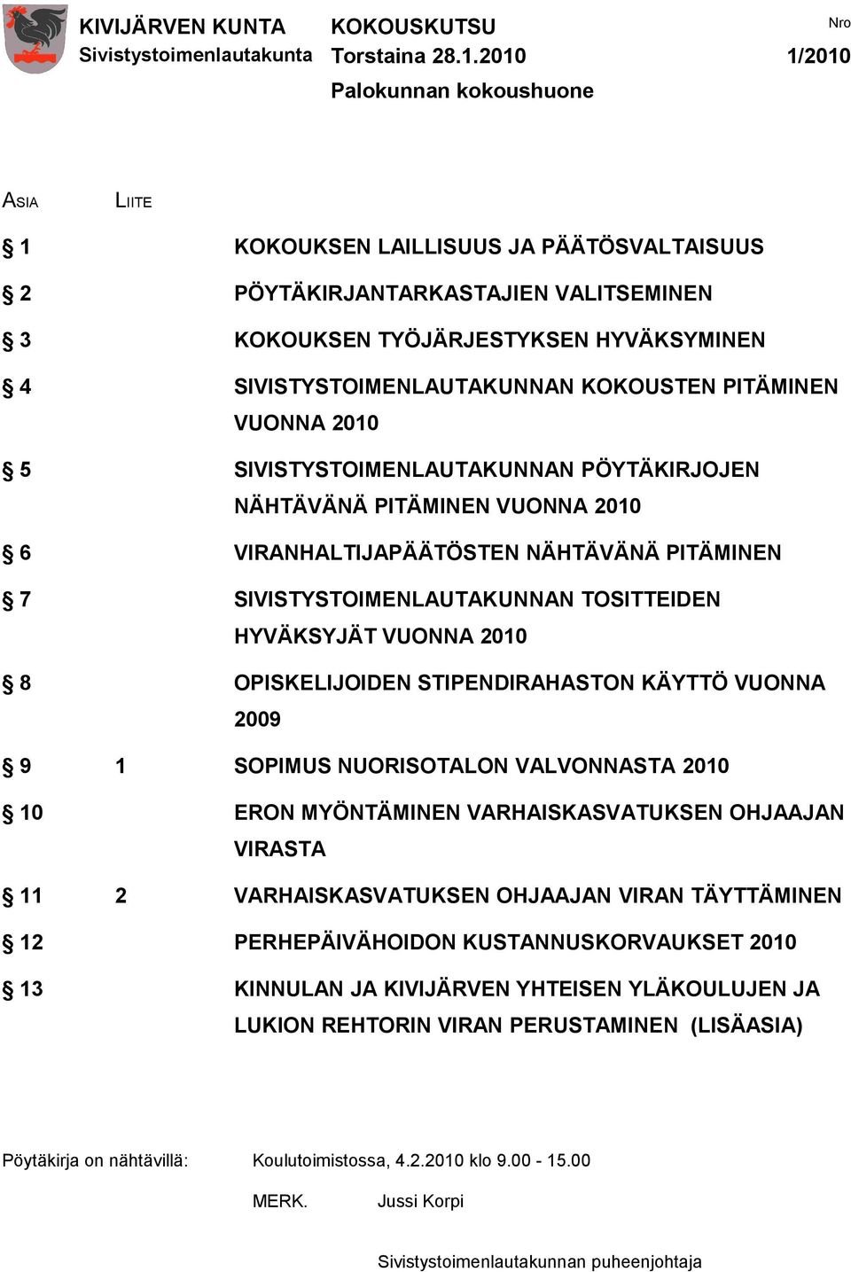 SIVISTYSTOIMENLAUTAKUNNAN TOSITTEIDEN HYVÄKSYJÄT VUONNA 2010 8 OPISKELIJOIDEN STIPENDIRAHASTON KÄYTTÖ VUONNA 2009 9 1 SOPIMUS NUORISOTALON VALVONNASTA 2010 10 ERON MYÖNTÄMINEN VARHAISKASVATUKSEN