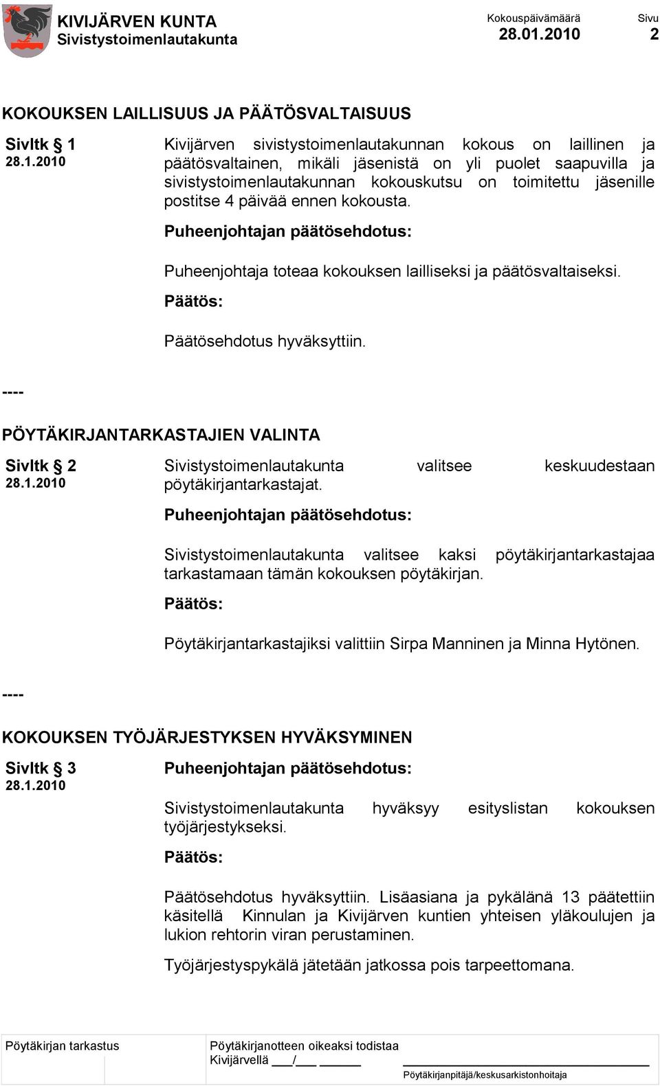 sivistystoimenlautakunnan kokouskutsu on toimitettu jäsenille postitse 4 päivää ennen kokousta. Puheenjohtajan päätösehdotus: Puheenjohtaja toteaa kokouksen lailliseksi ja päätösvaltaiseksi.