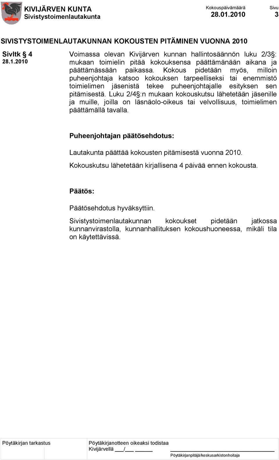 päättämässään paikassa. Kokous pidetään myös, milloin puheenjohtaja katsoo kokouksen tarpeelliseksi tai enemmistö toimielimen jäsenistä tekee puheenjohtajalle esityksen sen pitämisestä.