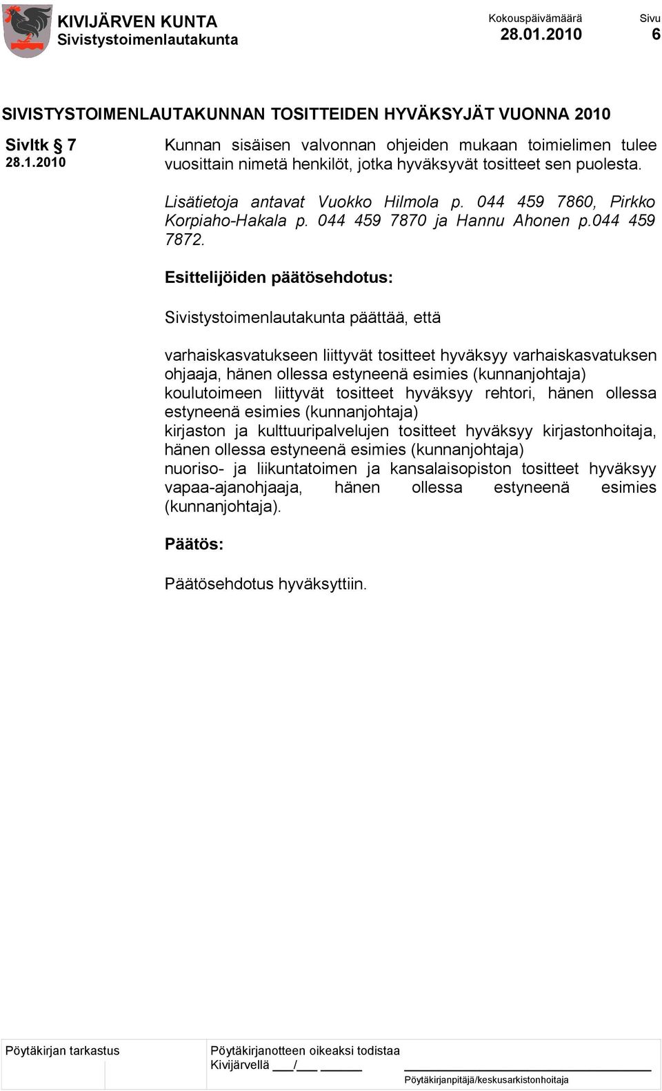 puolesta. Lisätietoja antavat Vuokko Hilmola p. 044 459 7860, Pirkko Korpiaho-Hakala p. 044 459 7870 ja Hannu Ahonen p.044 459 7872.