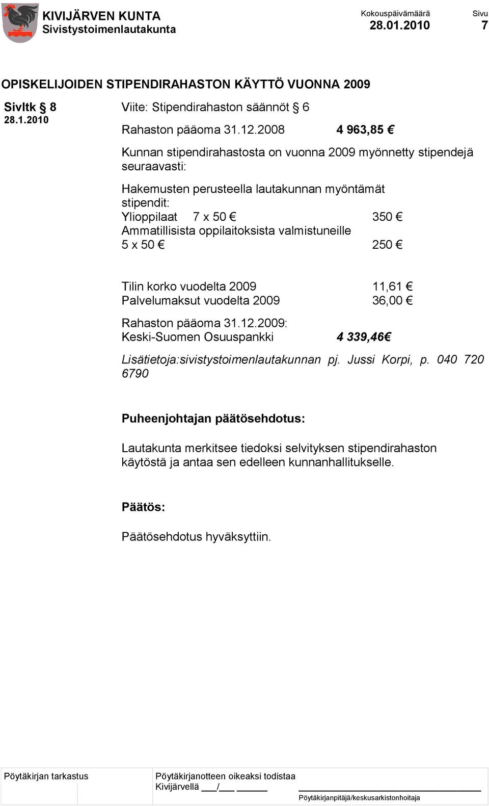 Ammatillisista oppilaitoksista valmistuneille 5 x 50 250 Tilin korko vuodelta 2009 11,61 Palvelumaksut vuodelta 2009 36,00 Rahaston pääoma 31.12.