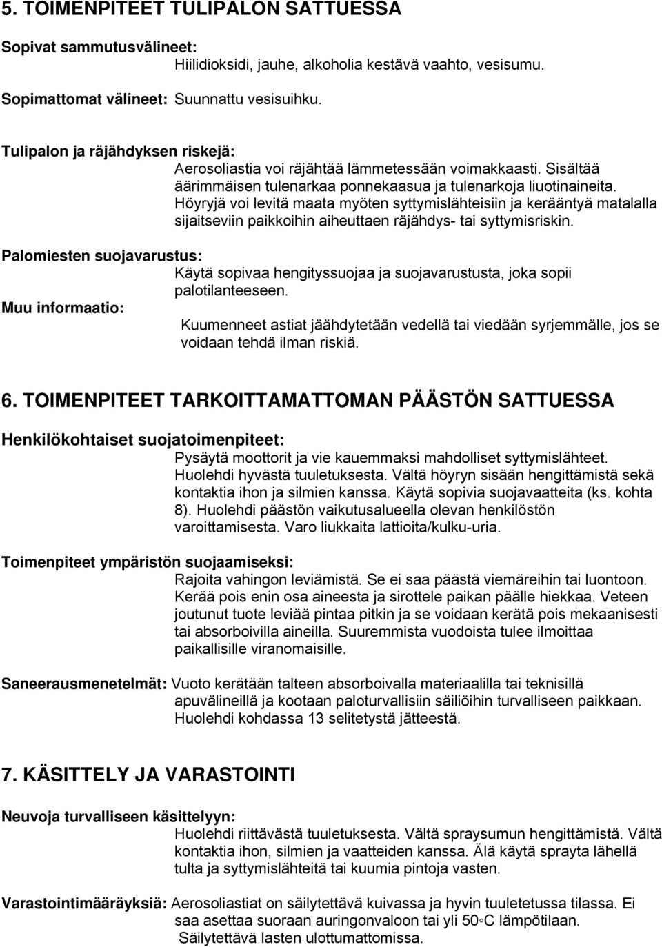 Höyryjä voi levitä maata myöten syttymislähteisiin ja kerääntyä matalalla sijaitseviin paikkoihin aiheuttaen räjähdys- tai syttymisriskin.