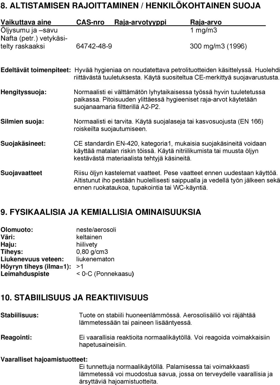 Käytä suositeltua CE-merkittyä suojavarustusta. Hengityssuoja: Normaalisti ei välttämätön lyhytaikaisessa työssä hyvin tuuletetussa paikassa.
