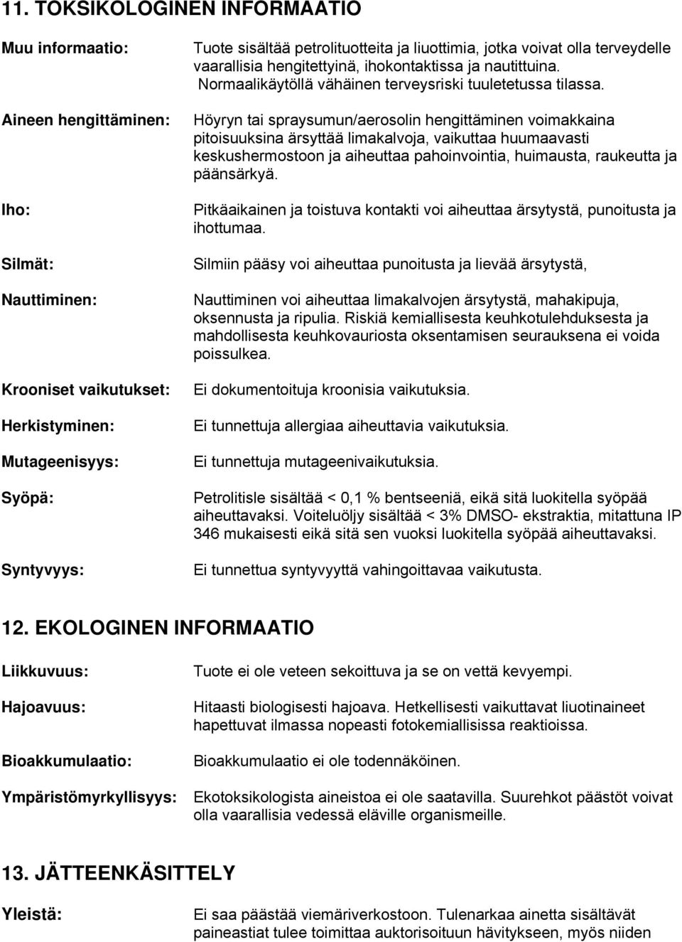 Höyryn tai spraysumun/aerosolin hengittäminen voimakkaina pitoisuuksina ärsyttää limakalvoja, vaikuttaa huumaavasti keskushermostoon ja aiheuttaa pahoinvointia, huimausta, raukeutta ja päänsärkyä.