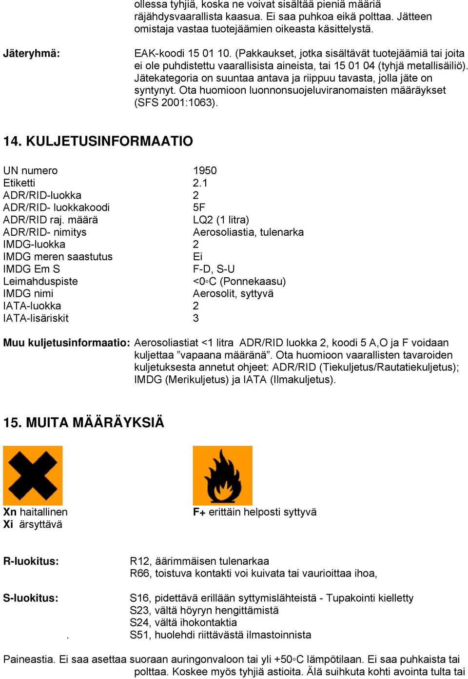 Jätekategoria on suuntaa antava ja riippuu tavasta, jolla jäte on syntynyt. Ota huomioon luonnonsuojeluviranomaisten määräykset (SFS 2001:1063). 14. KULJETUSINFORMAATIO UN numero 1950 Etiketti 2.