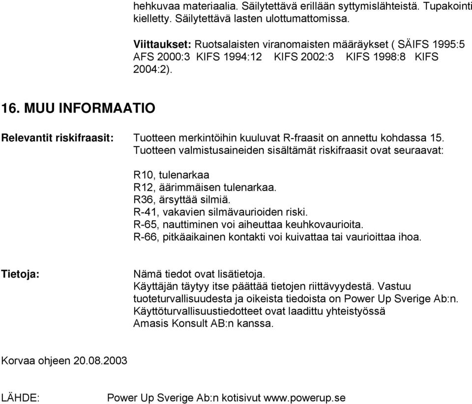 MUU INFORMAATIO Relevantit riskifraasit: Tuotteen merkintöihin kuuluvat R-fraasit on annettu kohdassa 15.