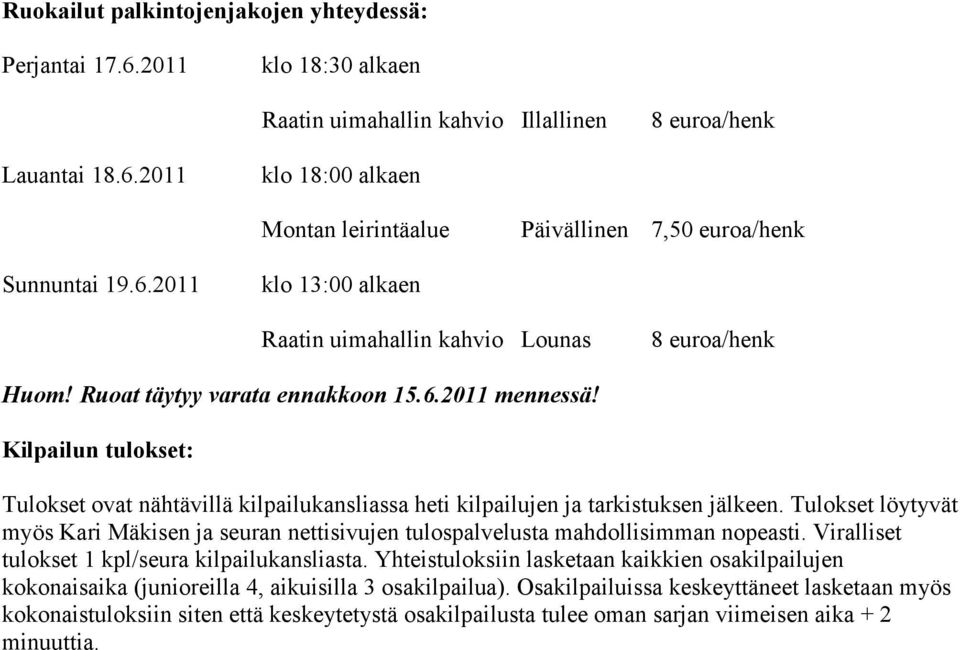 Kilpailun tulokset: Tulokset ovat nähtävillä kilpailukansliassa heti kilpailujen ja tarkistuksen jälkeen.