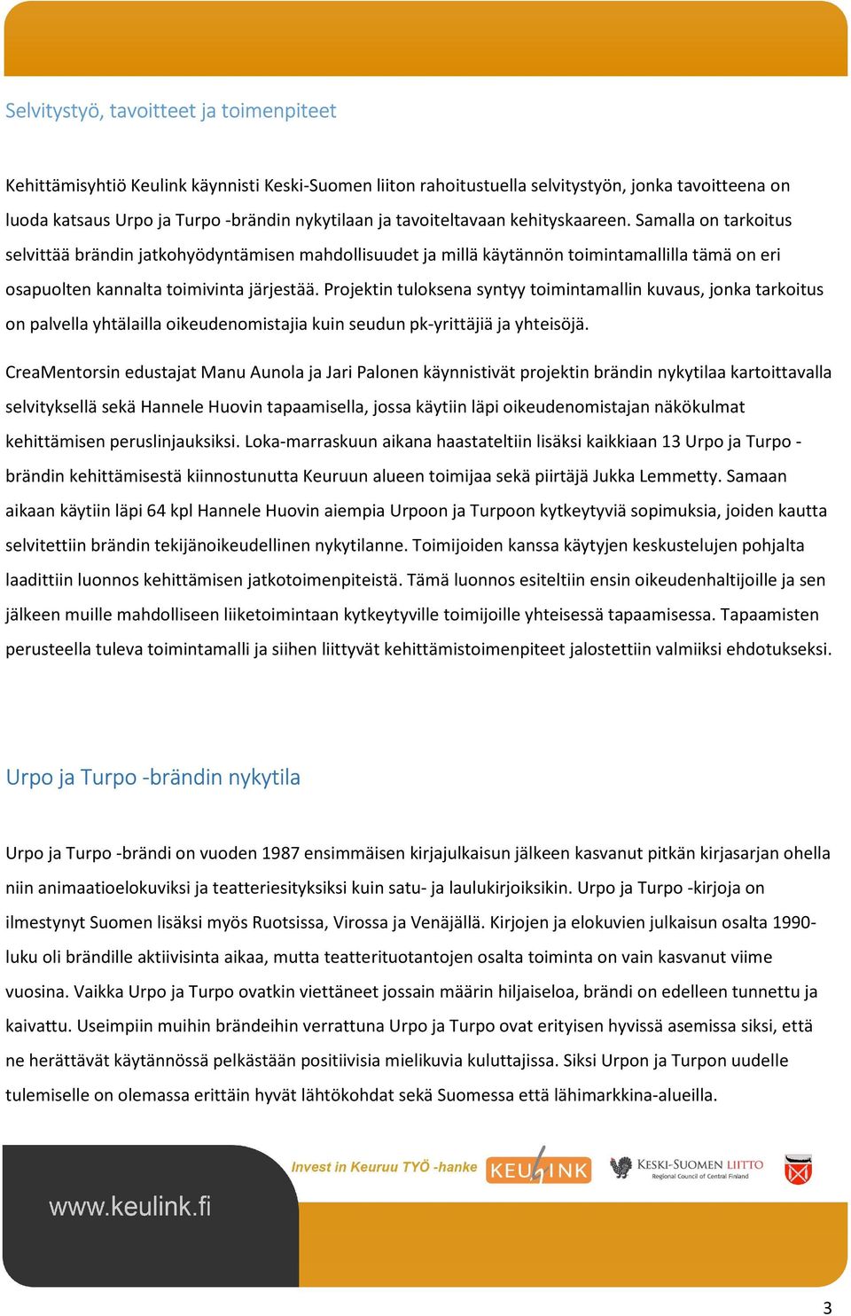 Projektin tuloksena syntyy toimintamallin kuvaus, jonka tarkoitus on palvella yhtälailla oikeudenomistajia kuin seudun pk-yrittäjiä ja yhteisöjä.