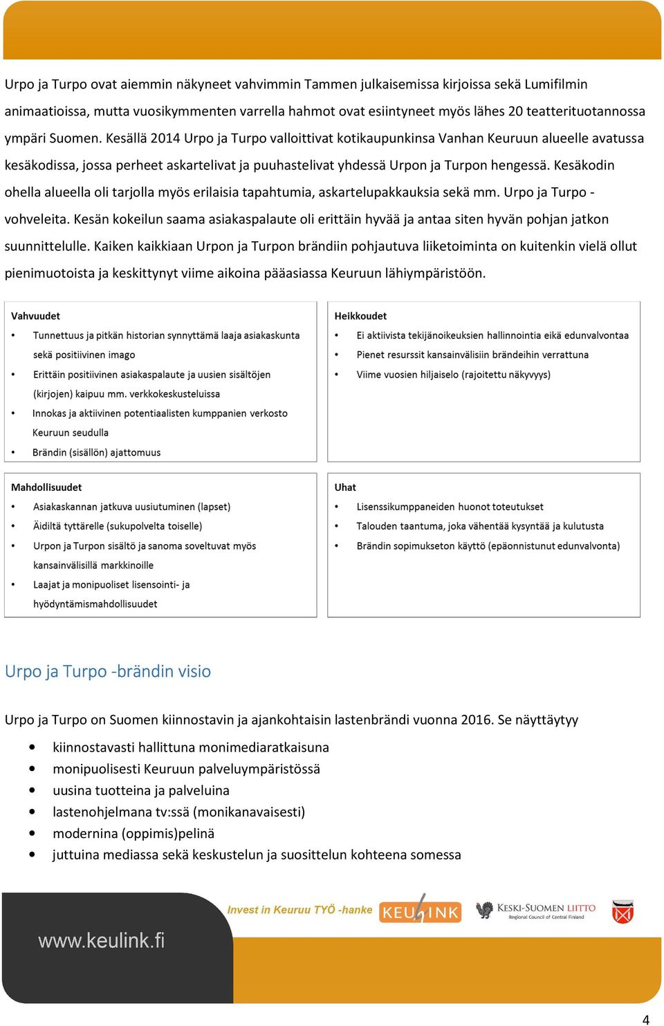 Kesäkodin ohella alueella oli tarjolla myös erilaisia tapahtumia, askartelupakkauksia sekä mm. Urpo ja Turpo - vohveleita.