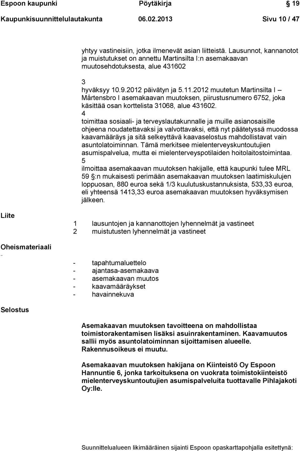 2012 muutetun Martinsilta I Mårtensbro I asemakaavan muutoksen, piirustusnumero 6752, joka käsittää osan korttelista 31068, alue 431602.