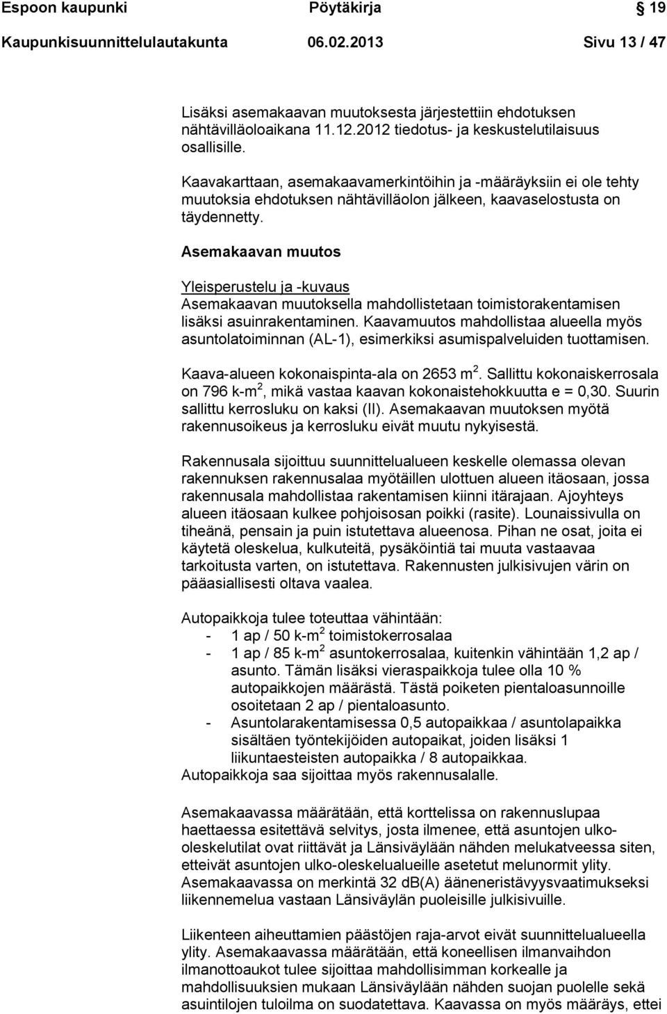 Asemakaavan muutos Yleisperustelu ja -kuvaus Asemakaavan muutoksella mahdollistetaan toimistorakentamisen lisäksi asuinrakentaminen.