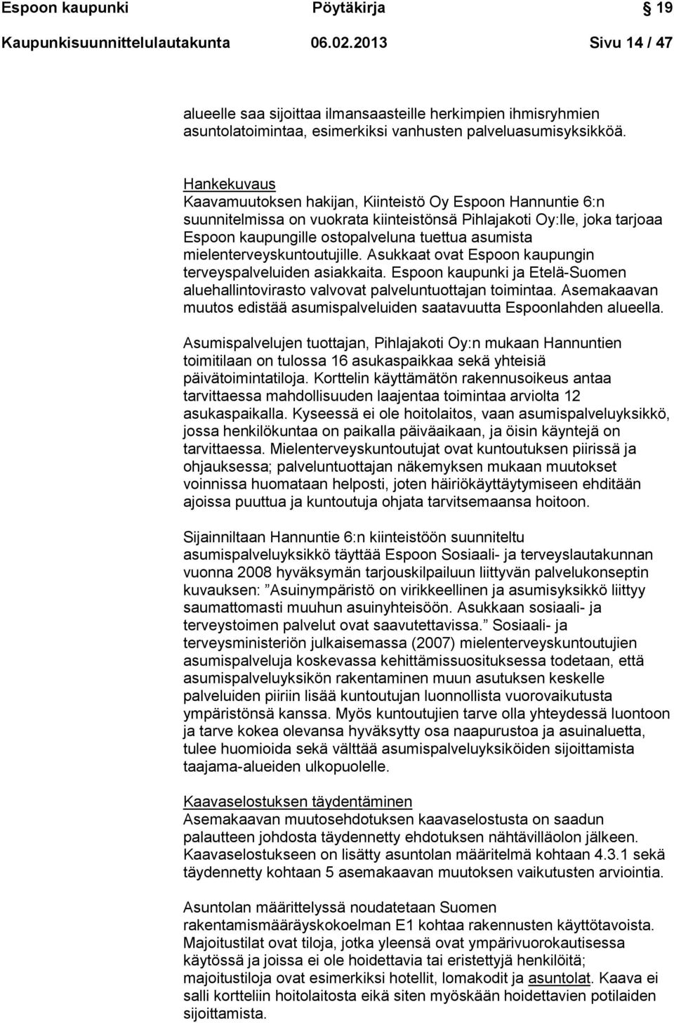 Hankekuvaus Kaavamuutoksen hakijan, Kiinteistö Oy Espoon Hannuntie 6:n suunnitelmissa on vuokrata kiinteistönsä Pihlajakoti Oy:lle, joka tarjoaa Espoon kaupungille ostopalveluna tuettua asumista