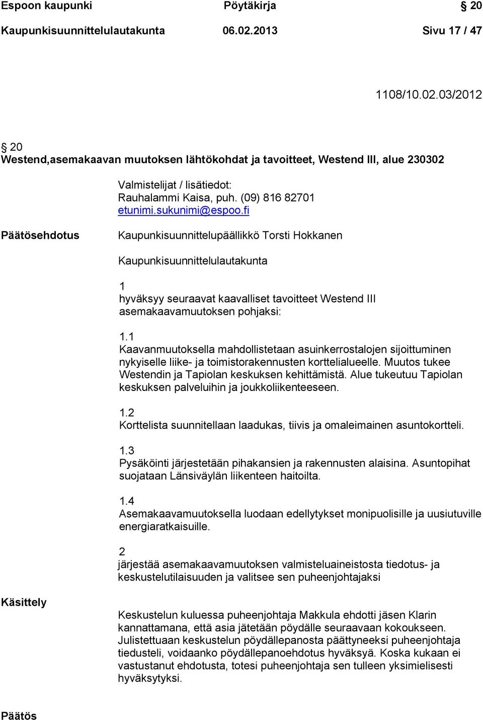 sukunimi@espoo.fi Päätösehdotus Kaupunkisuunnittelupäällikkö Torsti Hokkanen Kaupunkisuunnittelulautakunta 1 hyväksyy seuraavat kaavalliset tavoitteet Westend III asemakaavamuutoksen pohjaksi: 1.