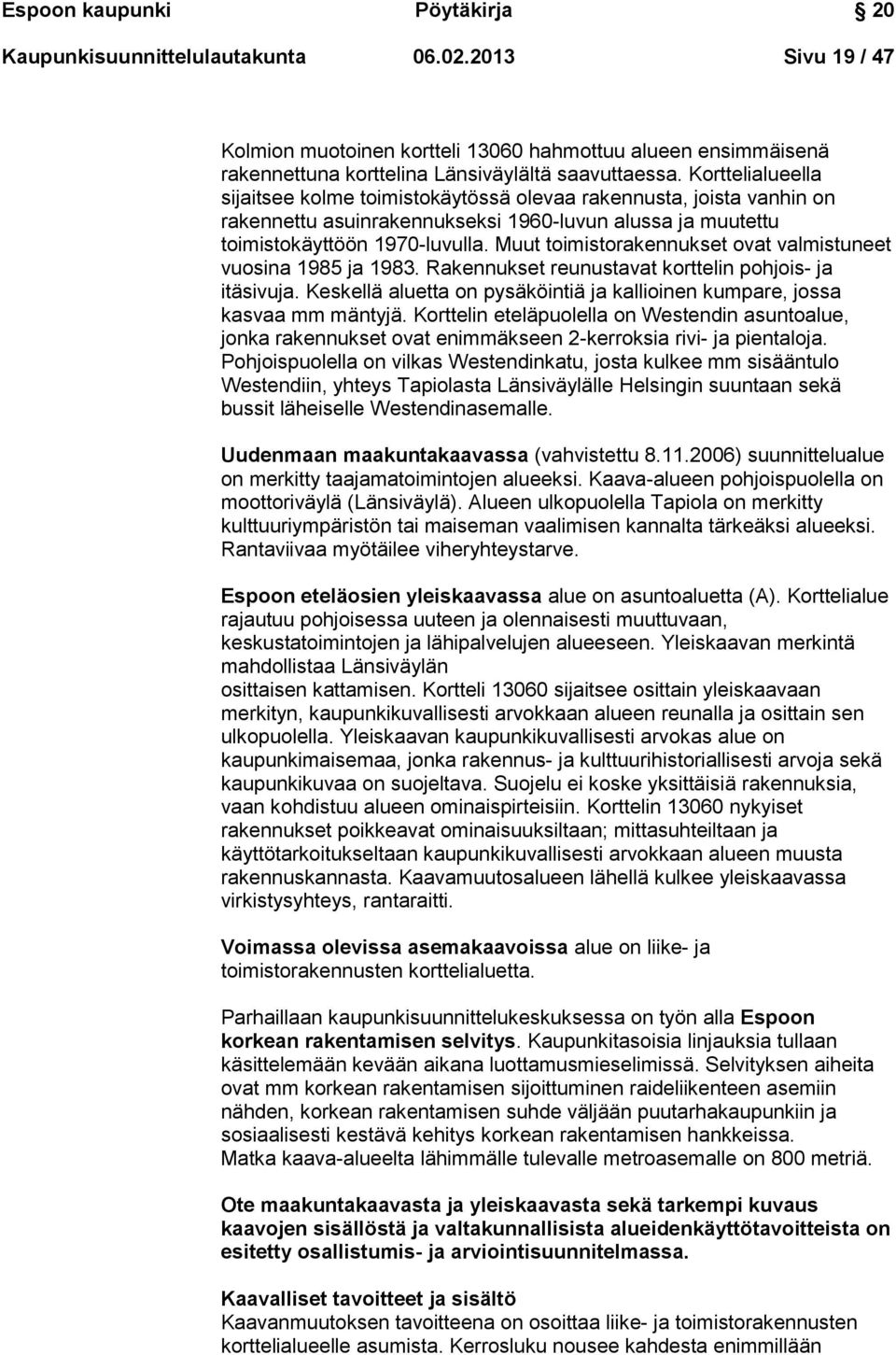 Muut toimistorakennukset ovat valmistuneet vuosina 1985 ja 1983. Rakennukset reunustavat korttelin pohjois- ja itäsivuja.