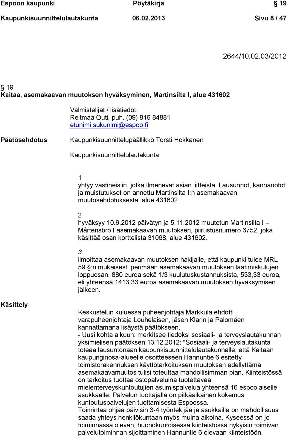 Lausunnot, kannanotot ja muistutukset on annettu Martinsilta I:n asemakaavan muutosehdotuksesta, alue 431602 2 hyväksyy 10.9.2012 päivätyn ja 5.11.