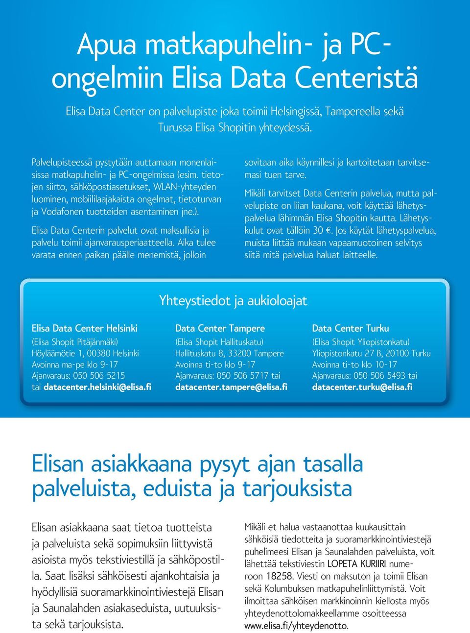 tietojen siirto, sähköpostiasetukset, WLAN-yhteyden luominen, mobiililaajakaista ongelmat, tietoturvan ja Vodafonen tuotteiden asentaminen jne.).