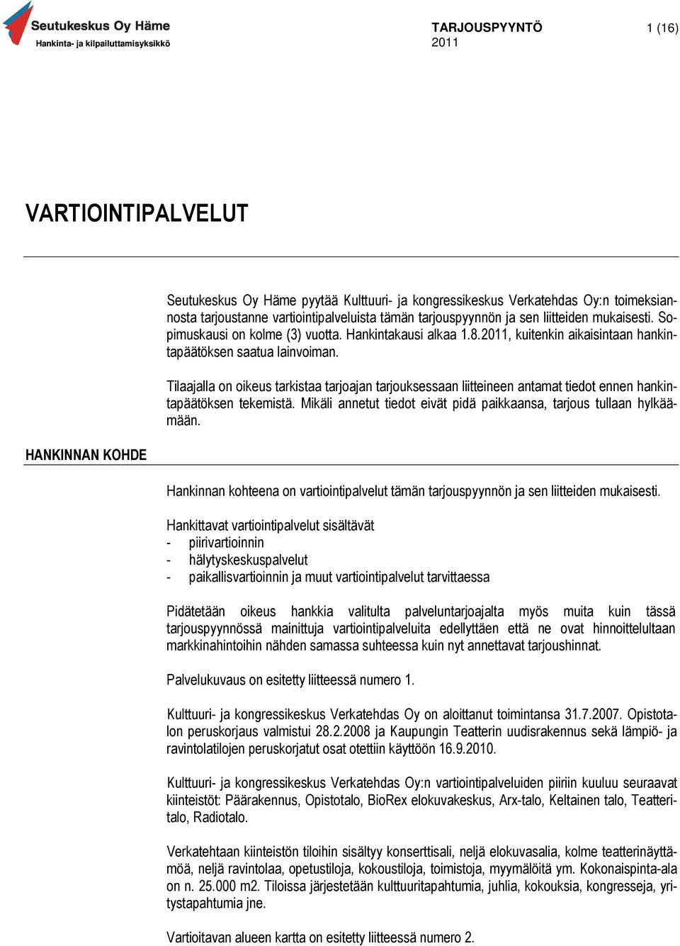 Tilaajalla on oikeus tarkistaa tarjoajan tarjouksessaan liitteineen antamat tiedot ennen hankintapäätöksen tekemistä. Mikäli annetut tiedot eivät pidä paikkaansa, tarjous tullaan hylkäämään.