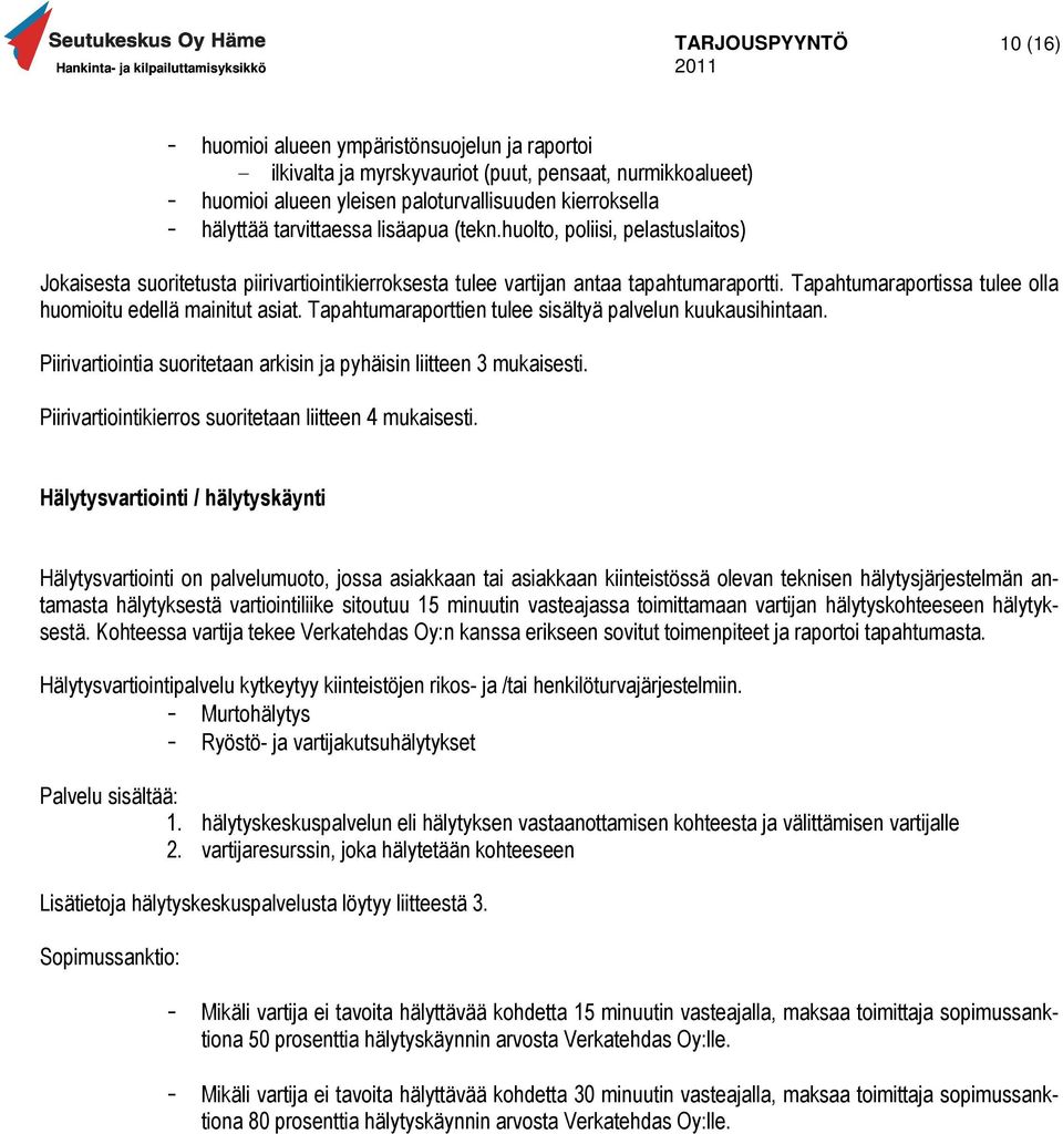 Tapahtumaraportissa tulee olla huomioitu edellä mainitut asiat. Tapahtumaraporttien tulee sisältyä palvelun kuukausihintaan. Piirivartiointia suoritetaan arkisin ja pyhäisin liitteen 3 mukaisesti.