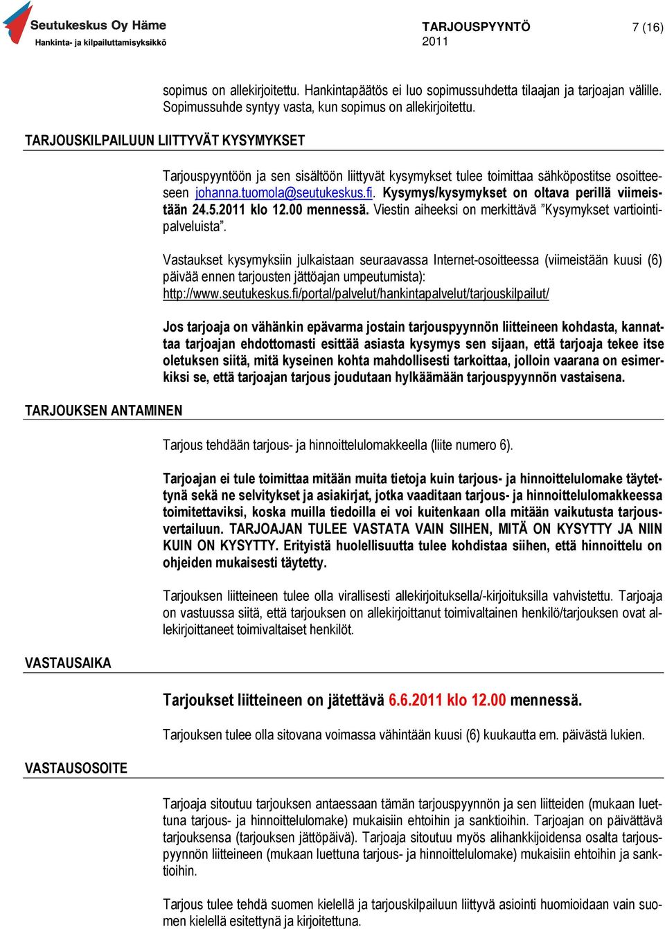 tuomola@seutukeskus.fi. Kysymys/kysymykset on oltava perillä viimeistään 24.5. klo 12.00 mennessä. Viestin aiheeksi on merkittävä Kysymykset vartiointipalveluista.