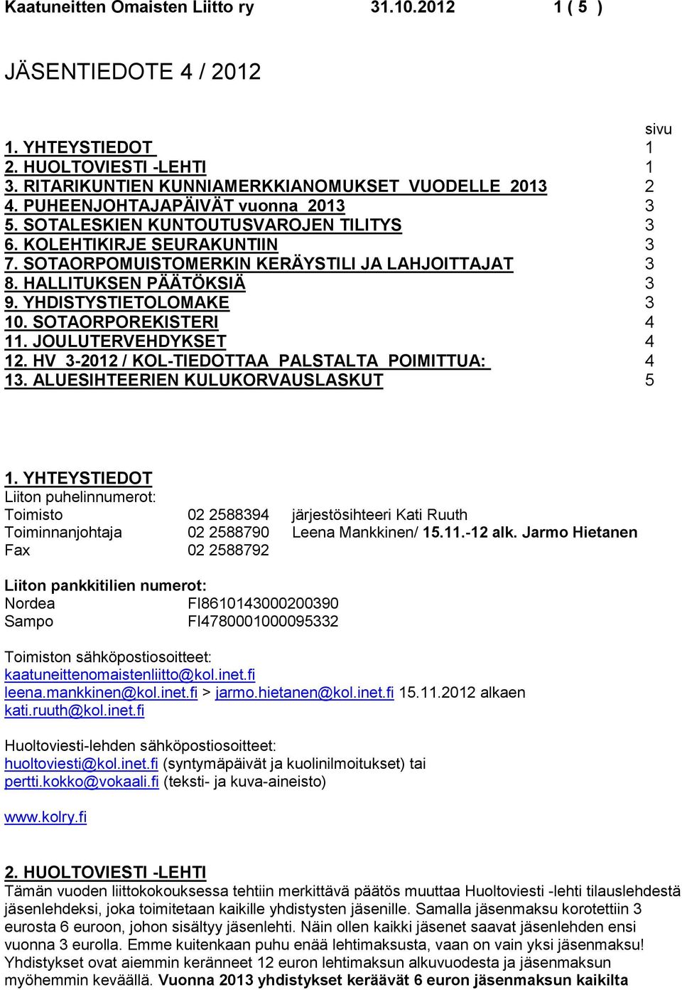 YHDISTYSTIETOLOMAKE 3 10. SOTAORPOREKISTERI 4 11. JOULUTERVEHDYKSET 4 12. HV 3-2012 / KOL-TIEDOTTAA PALSTALTA POIMITTUA: 4 13. ALUESIHTEERIEN KULUKORVAUSLASKUT 5 1.