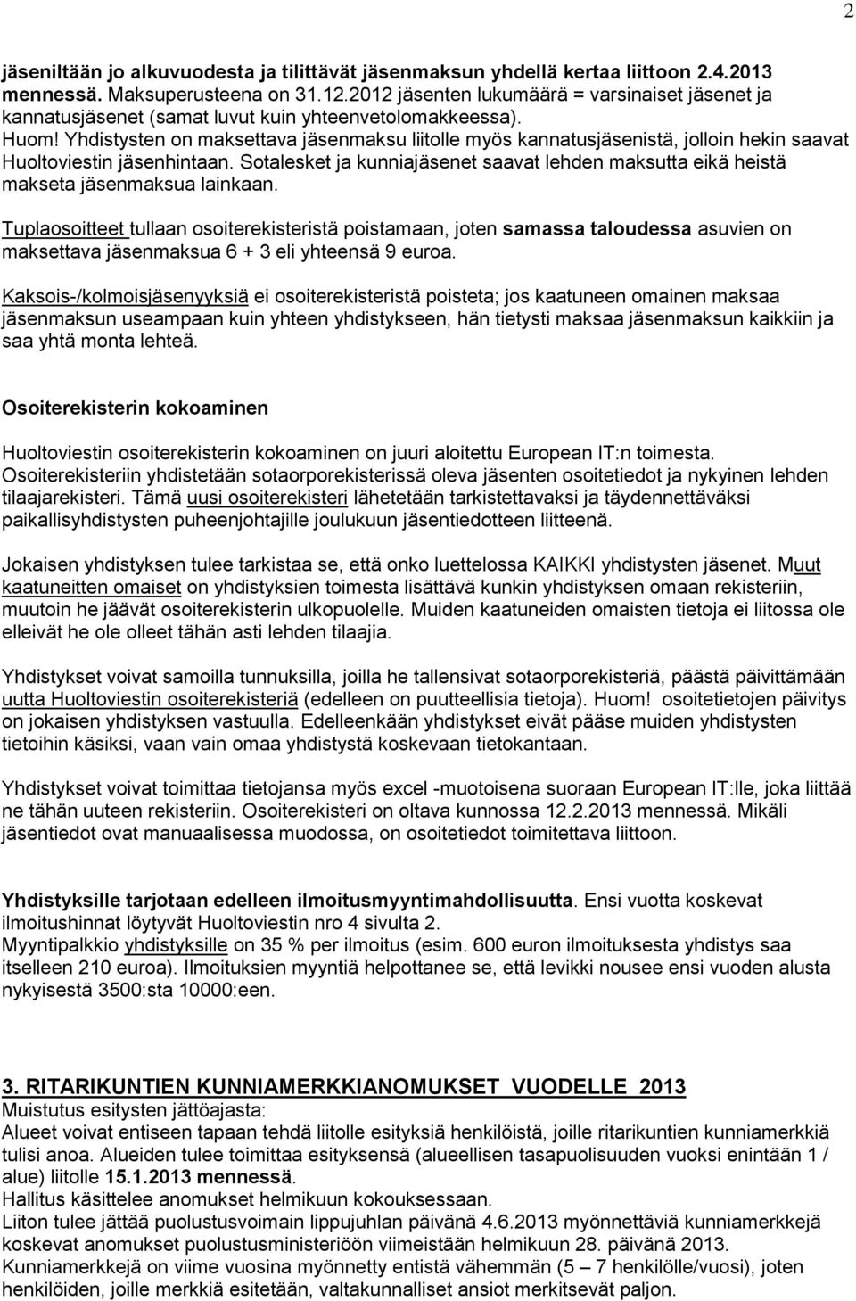 Yhdistysten on maksettava jäsenmaksu liitolle myös kannatusjäsenistä, jolloin hekin saavat Huoltoviestin jäsenhintaan.