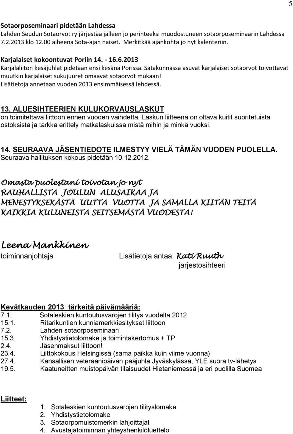 Satakunnassa asuvat karjalaiset sotaorvot toivottavat muutkin karjalaiset sukujuuret omaavat sotaorvot mukaan! Lisätietoja annetaan vuoden 2013 ensimmäisessä lehdessä. 13.