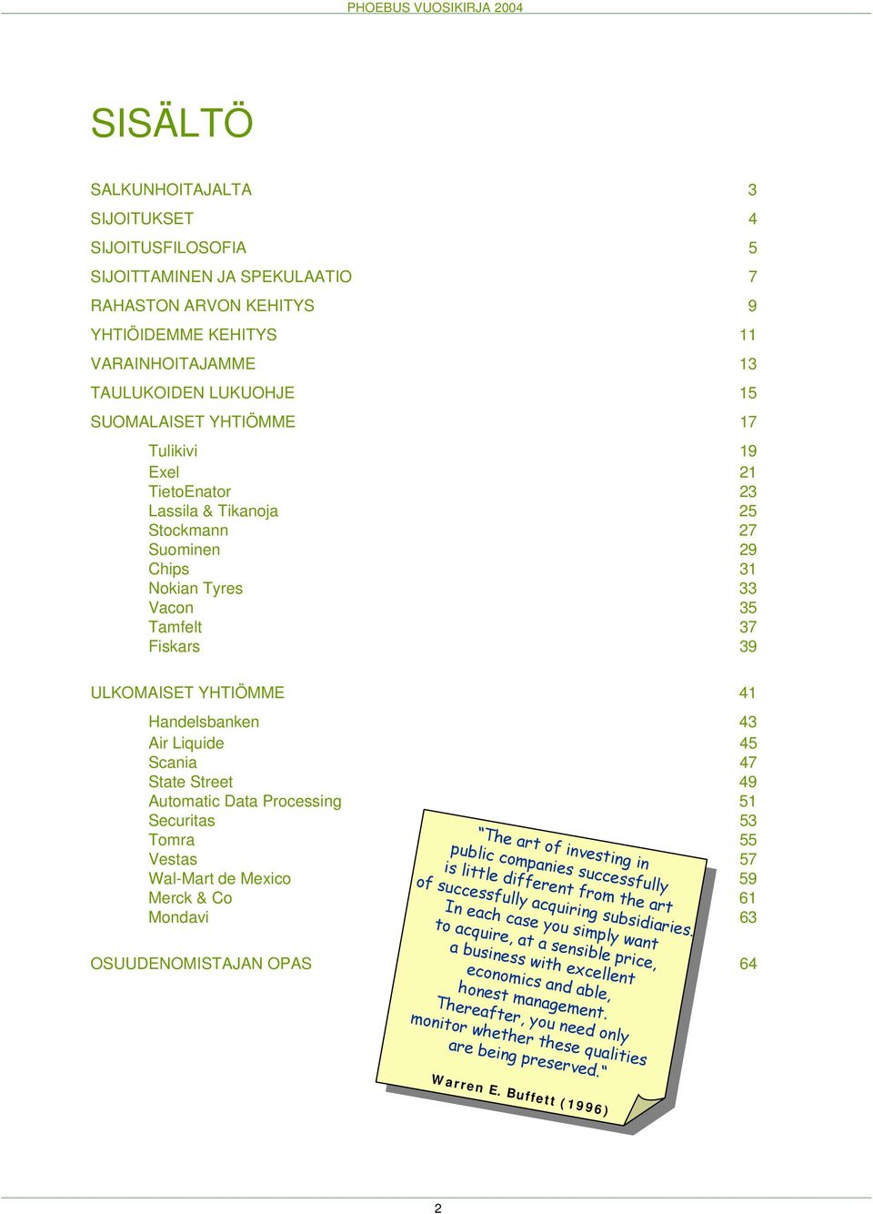 Liquide 45 Scania 47 State Street 49 Automatic Data Processing 51 Securitas 53 Tomra 55 Vestas 57 Wal-Mart de Mexico 59 Merck & Co 61 Mondavi 63 The art of investing in public companies successfully