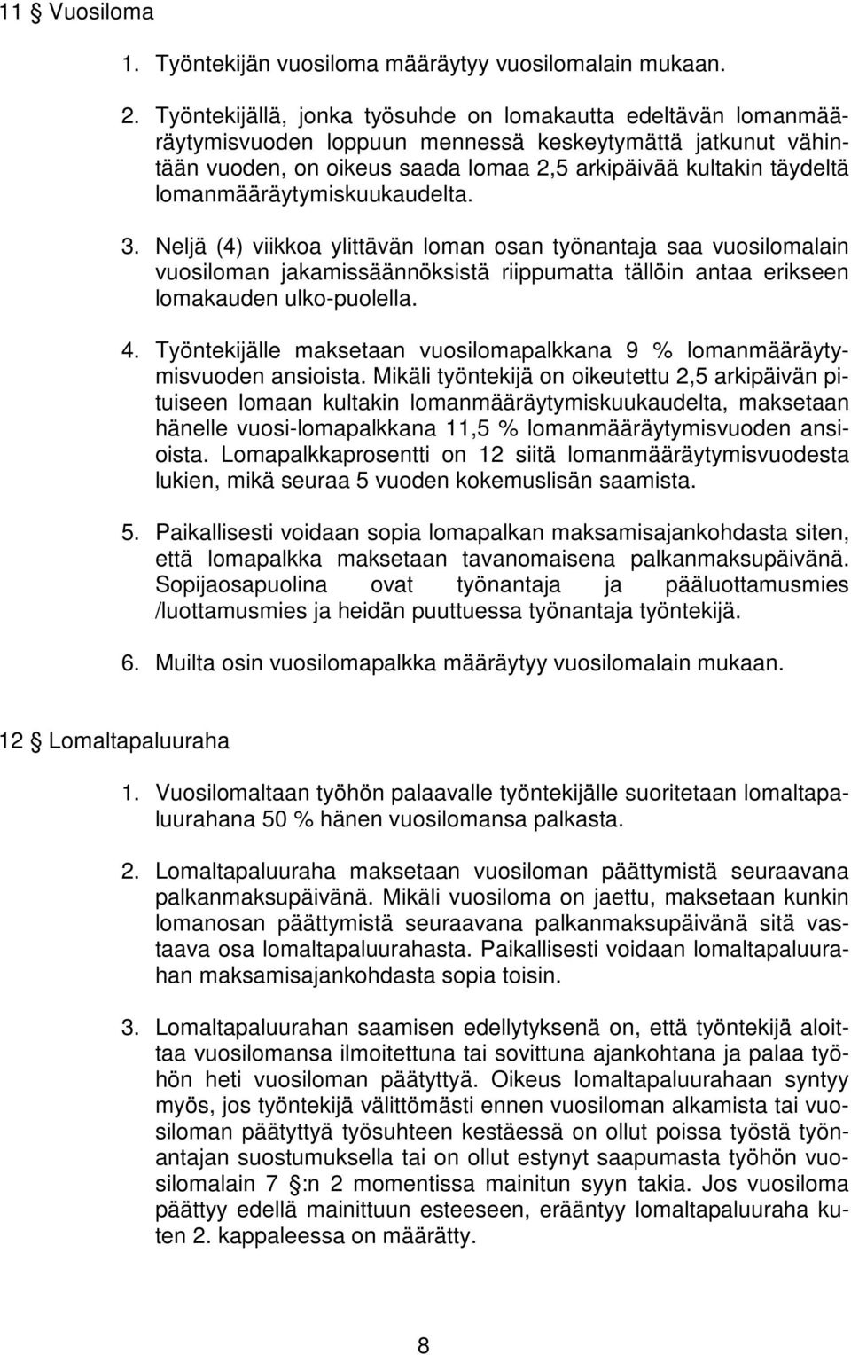 lomanmääräytymiskuukaudelta. 3. Neljä (4) viikkoa ylittävän loman osan työnantaja saa vuosilomalain vuosiloman jakamissäännöksistä riippumatta tällöin antaa erikseen lomakauden ulko-puolella. 4.