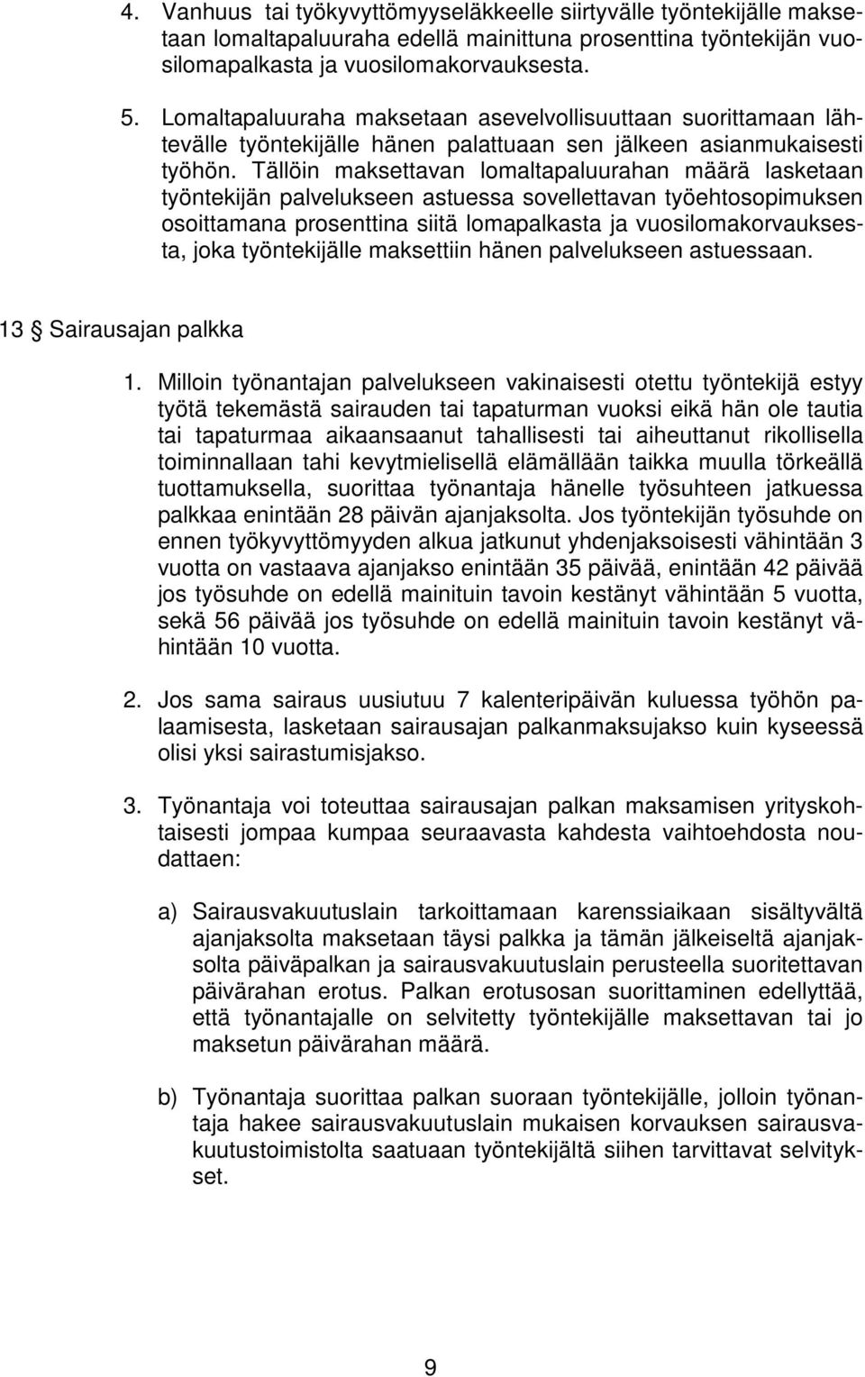 Tällöin maksettavan lomaltapaluurahan määrä lasketaan työntekijän palvelukseen astuessa sovellettavan työehtosopimuksen osoittamana prosenttina siitä lomapalkasta ja vuosilomakorvauksesta, joka