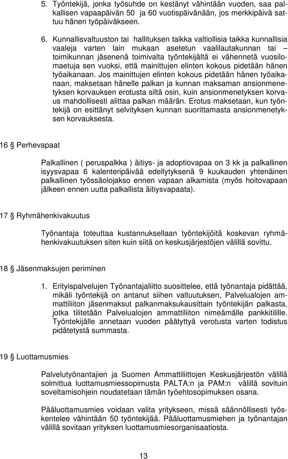 Kunnallisvaltuuston tai hallituksen taikka valtiollisia taikka kunnallisia vaaleja varten lain mukaan asetetun vaalilautakunnan tai toimikunnan jäsenenä toimivalta työntekijältä ei vähennetä