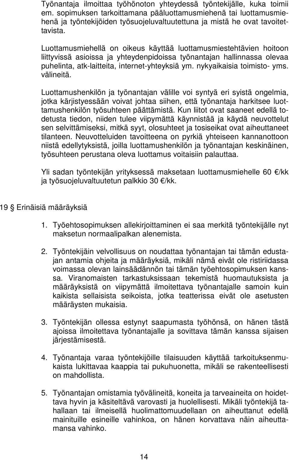 Luottamusmiehellä on oikeus käyttää luottamusmiestehtävien hoitoon liittyvissä asioissa ja yhteydenpidoissa työnantajan hallinnassa olevaa puhelinta, atk-laitteita, internet-yhteyksiä ym.