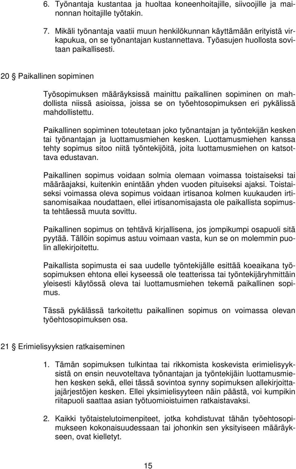 20 Paikallinen sopiminen Työsopimuksen määräyksissä mainittu paikallinen sopiminen on mahdollista niissä asioissa, joissa se on työehtosopimuksen eri pykälissä mahdollistettu.