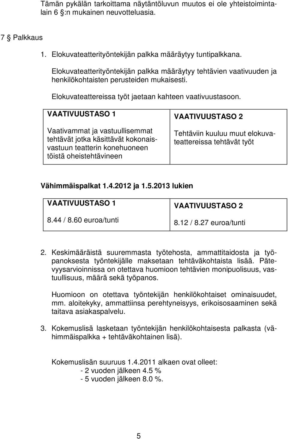 VAATIVUUSTASO 1 Vaativammat ja vastuullisemmat tehtävät jotka käsittävät kokonaisvastuun teatterin konehuoneen töistä oheistehtävineen VAATIVUUSTASO 2 Tehtäviin kuuluu muut elokuvateattereissa