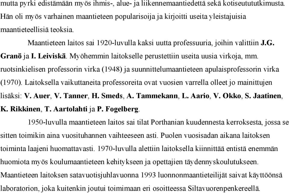 ruotsinkielisen professorin virka (1948) ja suunnittelumaantieteen apulaisprofessorin virka (1970). Laitoksella vaikuttaneita professoreita ovat vuosien varrella olleet jo mainittujen lisäksi: V.