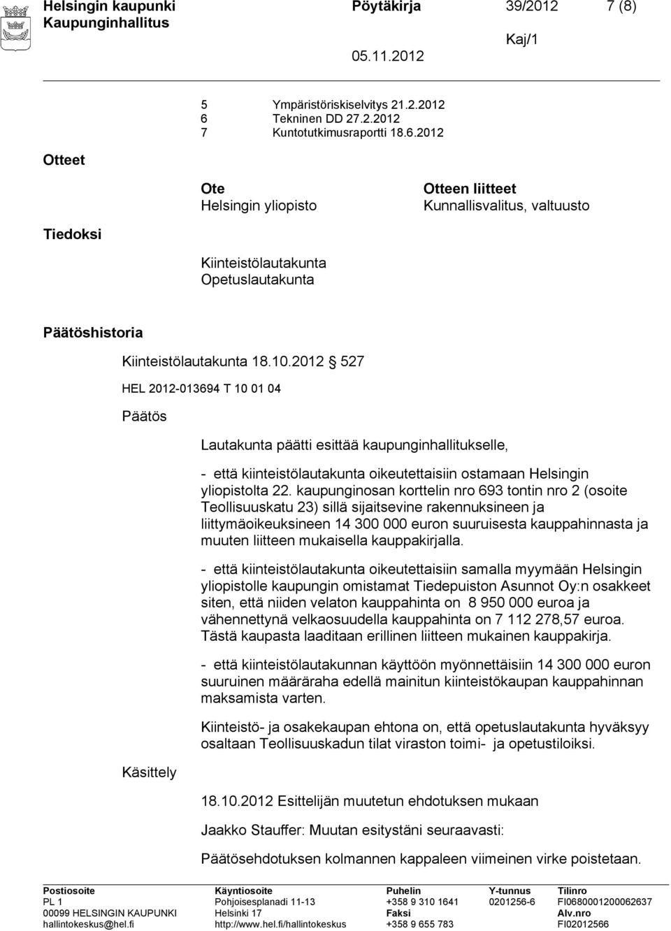 2012 Ote Helsingin yliopisto Otteen liitteet Kunnallisvalitus, valtuusto Tiedoksi Kiinteistölautakunta Opetuslautakunta Päätöshistoria Kiinteistölautakunta 18.10.