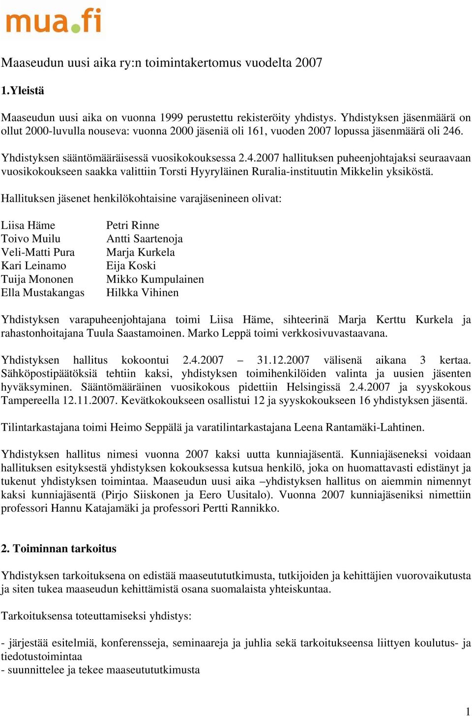 . Yhdistyksen sääntömääräisessä vuosikokouksessa 2.4.2007 hallituksen puheenjohtajaksi seuraavaan vuosikokoukseen saakka valittiin Torsti Hyyryläinen Ruralia-instituutin Mikkelin yksiköstä.