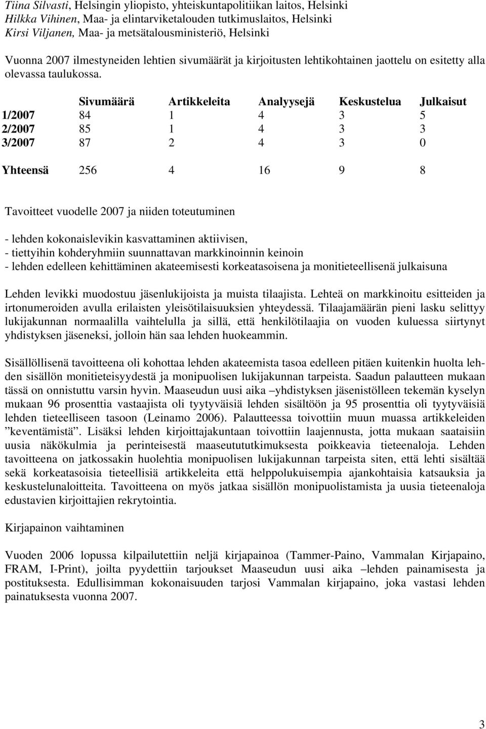 Sivumäärä Artikkeleita Analyysejä Keskustelua Julkaisut 1/2007 84 1 4 3 5 2/2007 85 1 4 3 3 3/2007 87 2 4 3 0 Yhteensä 256 4 16 9 8 Tavoitteet vuodelle 2007 ja niiden toteutuminen - lehden