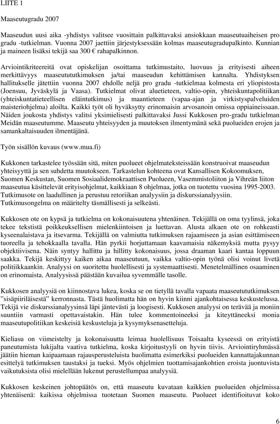 Arviointikriteereitä ovat opiskelijan osoittama tutkimustaito, luovuus ja erityisesti aiheen merkittävyys maaseutututkimuksen ja/tai maaseudun kehittämisen kannalta.