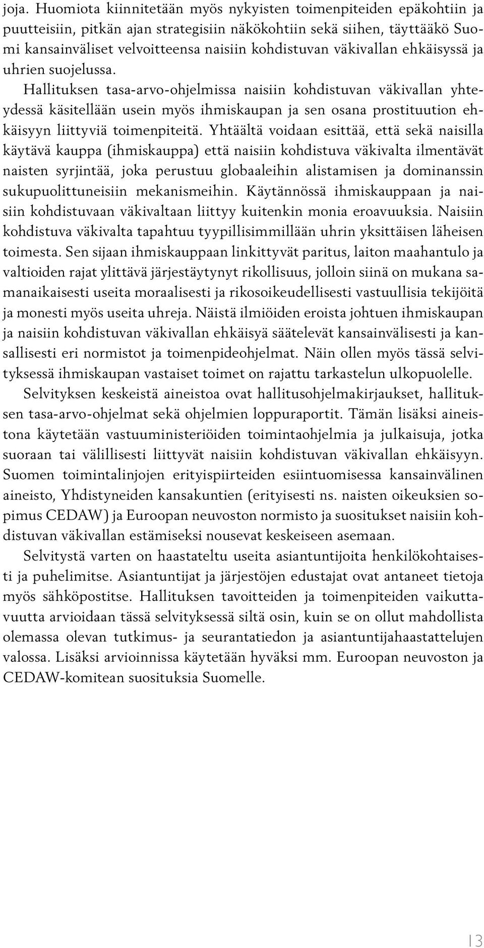 Hallituksen tasa-arvo-ohjelmissa naisiin kohdistuvan väkivallan yhteydessä käsitellään usein myös ihmiskaupan ja sen osana prostituution ehkäisyyn liittyviä toimenpiteitä.