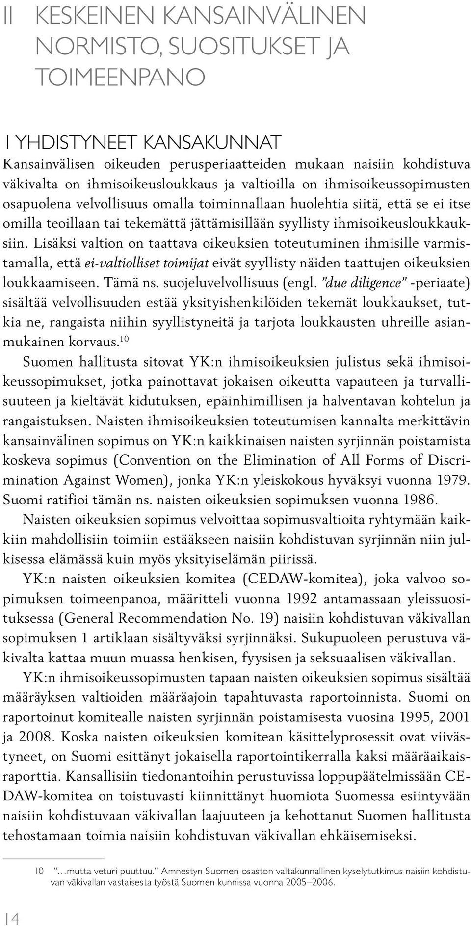 Lisäksi valtion on taattava oikeuksien toteutuminen ihmisille varmistamalla, että ei-valtiolliset toimijat eivät syyllisty näiden taattujen oikeuksien loukkaamiseen. Tämä ns.