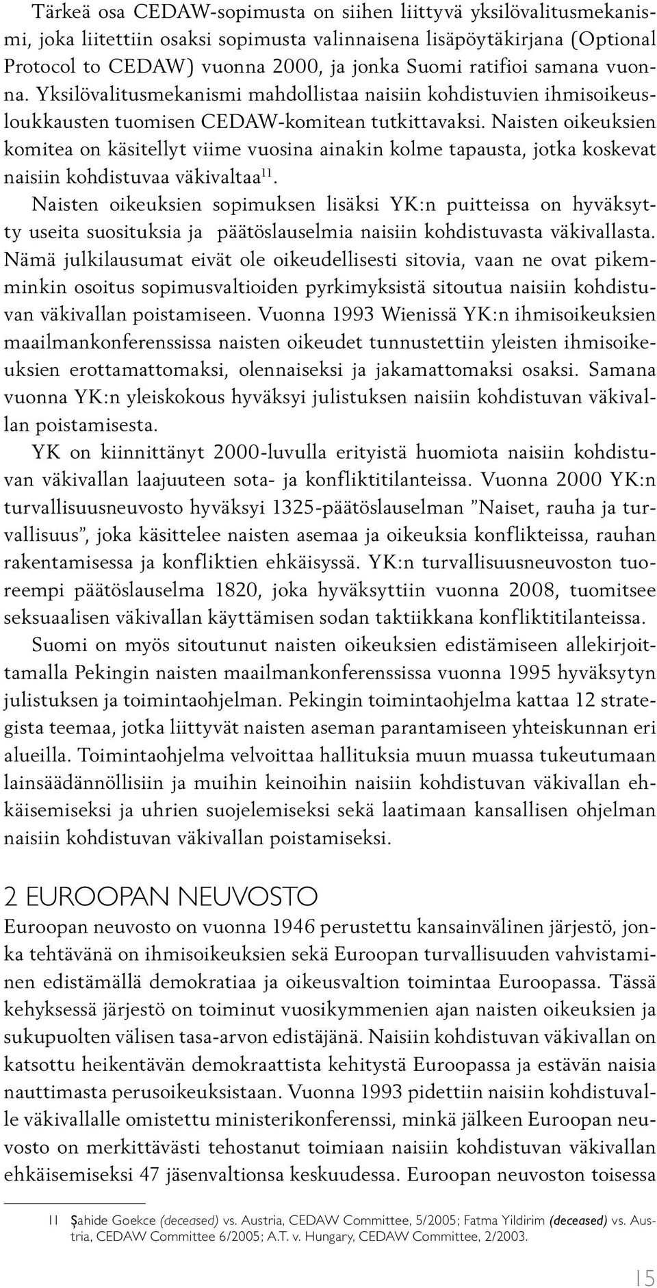 Naisten oikeuksien komitea on käsitellyt viime vuosina ainakin kolme tapausta, jotka koskevat naisiin kohdistuvaa väkivaltaa 11.