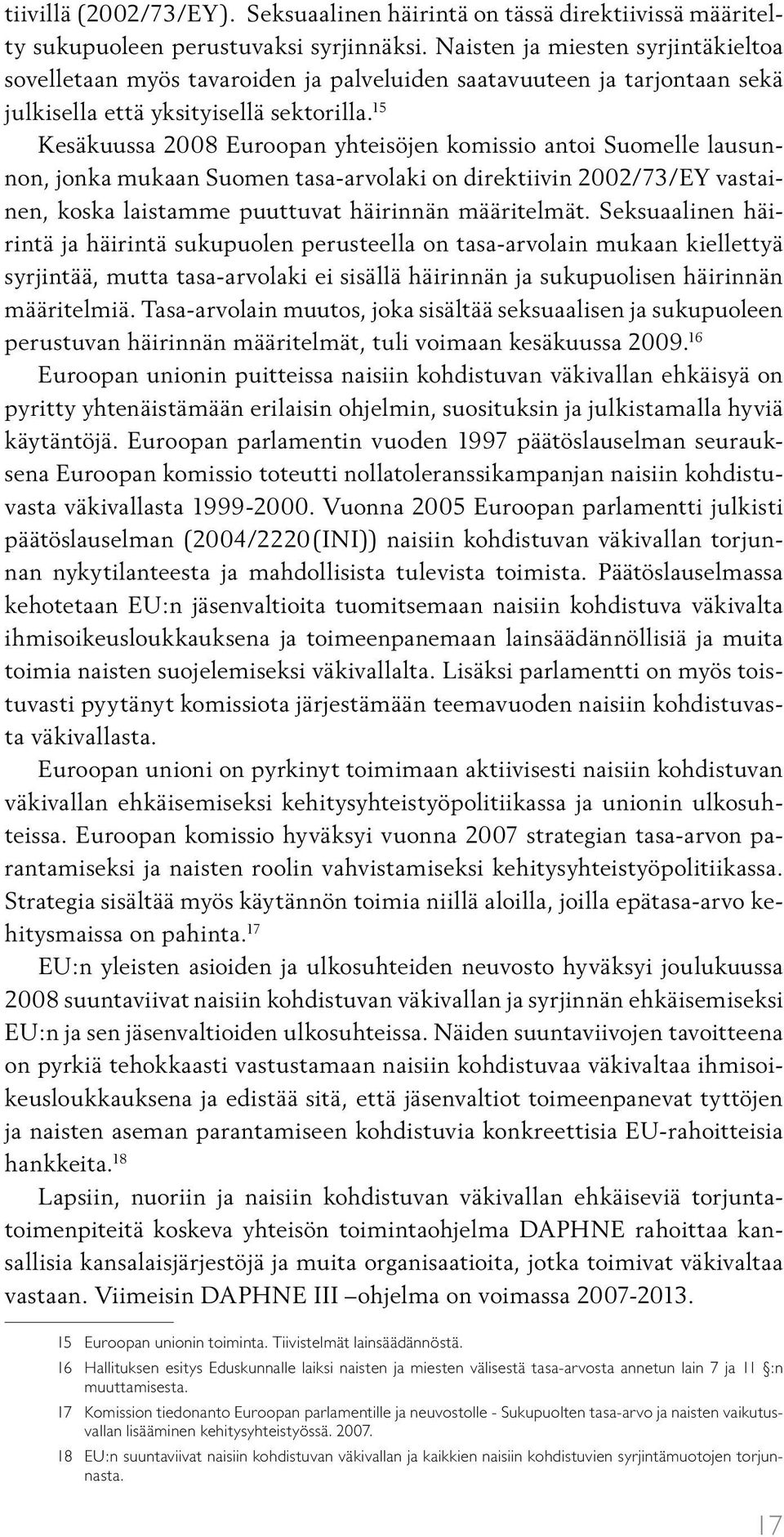 15 Kesäkuussa 2008 Euroopan yhteisöjen komissio antoi Suomelle lausunnon, jonka mukaan Suomen tasa-arvolaki on direktiivin 2002/73/EY vastainen, koska laistamme puuttuvat häirinnän määritelmät.
